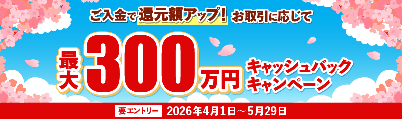 ご入金・お取引に応じて最大300万円キャッシュバックキャンペーン