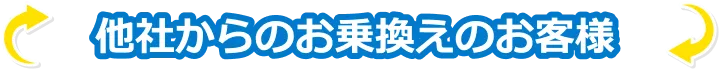 他社からのお乗換えのお客様