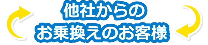 他社からのお乗換えのお客様