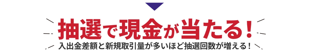 抽選で現金が当たる！入金差額が多いほど抽選回数が増える！