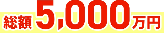 総額5,000万円！